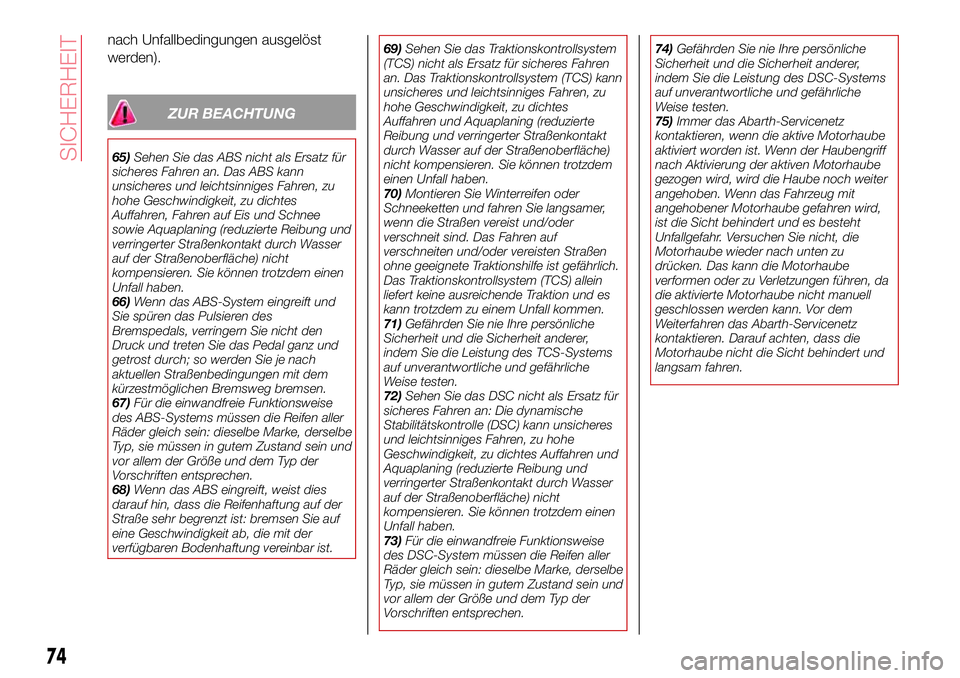 Abarth 124 Spider 2016  Betriebsanleitung (in German) nach Unfallbedingungen ausgelöst
werden).
ZUR BEACHTUNG
65)Sehen Sie das ABS nicht als Ersatz für
sicheres Fahren an. Das ABS kann
unsicheres und leichtsinniges Fahren, zu
hohe Geschwindigkeit, zu d