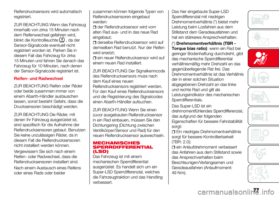 Abarth 124 Spider 2016  Betriebsanleitung (in German) Reifendrucksensors wird automatisch
registriert.
ZUR BEACHTUNG Wenn das Fahrzeug
innerhalb von zirka 15 Minuten nach
dem Reifenwechsel gefahren wird,
blinkt die Kontrollleuchte
,dader
Sensor-Signalcod