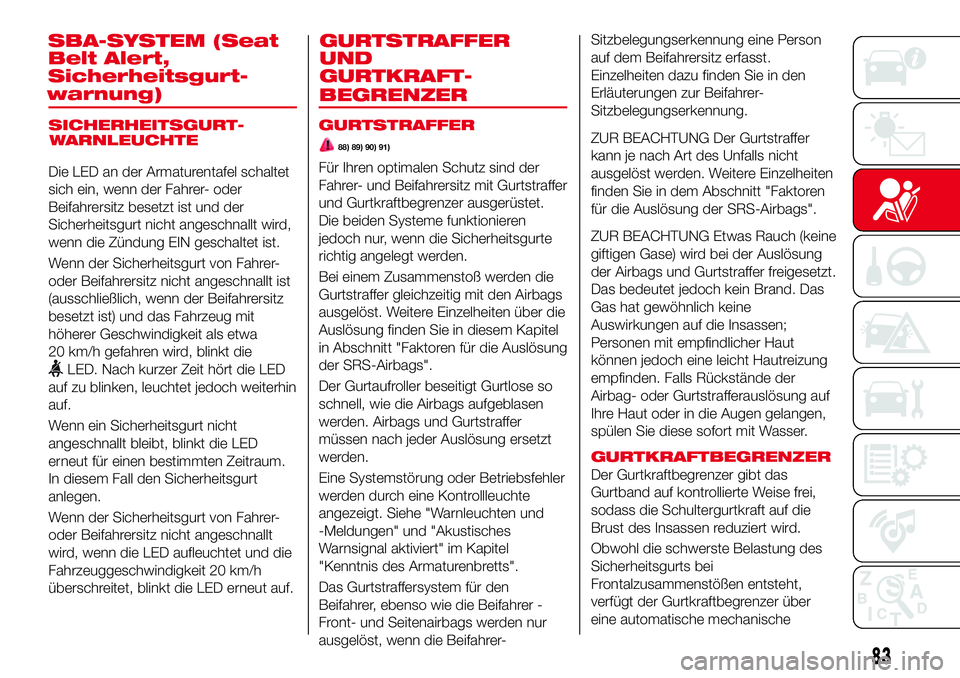 Abarth 124 Spider 2016  Betriebsanleitung (in German) SBA-SYSTEM (Seat
Belt Alert,
Sicherheitsgurt-
SICHERHEITSGURT-
Die LED an der Armaturentafel schaltet
sich ein, wenn der Fahrer- oder
Beifahrersitz besetzt ist und der
Sicherheitsgurt nicht angeschnal
