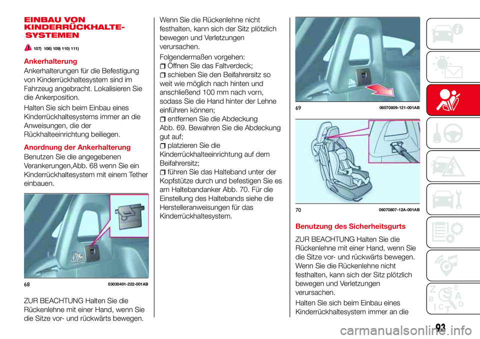 Abarth 124 Spider 2016  Betriebsanleitung (in German) EINBAU VON
KINDERRÜCKHALTE-
107) 108) 109) 110) 111)
Ankerhalterung
Ankerhalterungen für die Befestigung
von Kinderrückhaltesystem sind im
Fahrzeug angebracht. Lokalisieren Sie
die Ankerposition.
H