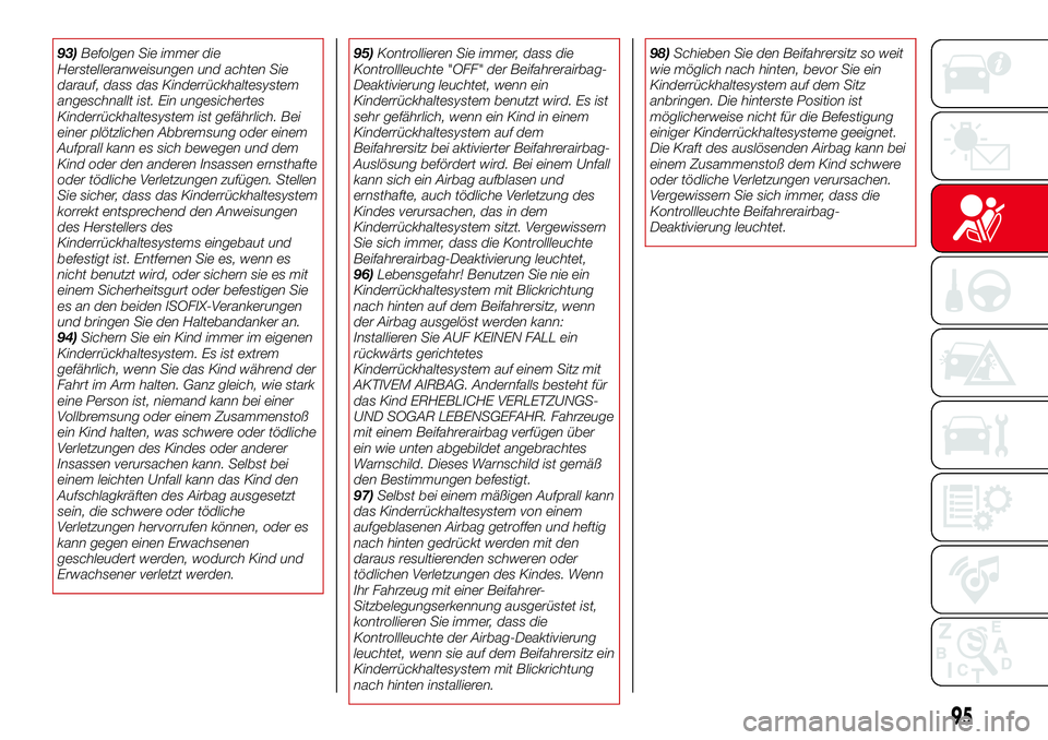 Abarth 124 Spider 2016  Betriebsanleitung (in German) 93)Befolgen Sie immer die
Herstelleranweisungen und achten Sie
darauf, dass das Kinderrückhaltesystem
angeschnallt ist. Ein ungesichertes
Kinderrückhaltesystem ist gefährlich. Bei
einer plötzliche