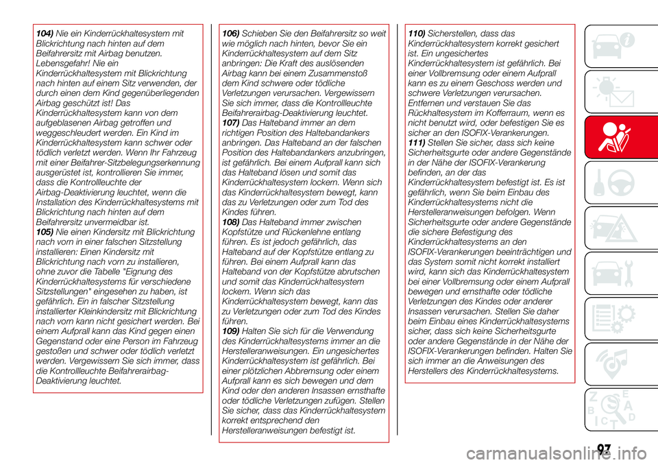 Abarth 124 Spider 2016  Betriebsanleitung (in German) 104)Nie ein Kinderrückhaltesystem mit
Blickrichtung nach hinten auf dem
Beifahrersitz mit Airbag benutzen.
Lebensgefahr! Nie ein
Kinderrückhaltesystem mit Blickrichtung
nach hinten auf einem Sitz ve
