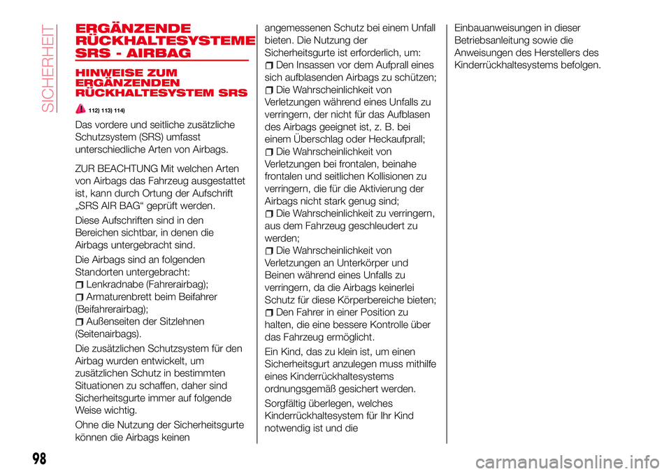 Abarth 124 Spider 2016  Betriebsanleitung (in German) ERGÄNZENDE
RÜCKHALTESYSTEME
SRS - AIRBAG
HINWEISE ZUM
ERGÄNZENDEN
RÜCKHALTESYSTEM SRS
112) 113) 114)
Das vordere und seitliche zusätzliche
Schutzsystem (SRS) umfasst
unterschiedliche Arten von Ai