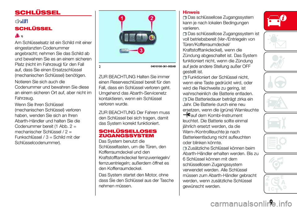 Abarth 124 Spider 2017 Betriebsanleitung (in German) SCHLÜSSEL
SCHLÜSSEL
1)
Am Schlüsselsatz ist ein Schild mit einer
eingestanzten Codenummer
angebracht; nehmen Sie das Schild ab
und bewahren Sie es an einem sicheren
Platz (nicht im Fahrzeug) für d Abarth 124 Spider 2017 Betriebsanleitung (in German) SCHLÜSSEL
SCHLÜSSEL
1)
Am Schlüsselsatz ist ein Schild mit einer
eingestanzten Codenummer
angebracht; nehmen Sie das Schild ab
und bewahren Sie es an einem sicheren
Platz (nicht im Fahrzeug) für d