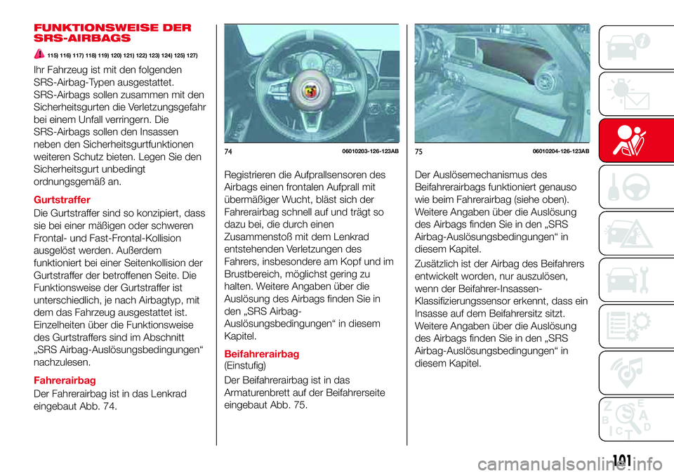 Abarth 124 Spider 2017 Betriebsanleitung (in German) FUNKTIONSWEISE DER
SRS-AIRBAGS
115) 116) 117) 118) 119) 120) 121) 122) 123) 124) 125) 127)
Ihr Fahrzeug ist mit den folgenden
SRS-Airbag-Typen ausgestattet.
SRS-Airbags sollen zusammen mit den
Sicherh Abarth 124 Spider 2017 Betriebsanleitung (in German) FUNKTIONSWEISE DER
SRS-AIRBAGS
115) 116) 117) 118) 119) 120) 121) 122) 123) 124) 125) 127)
Ihr Fahrzeug ist mit den folgenden
SRS-Airbag-Typen ausgestattet.
SRS-Airbags sollen zusammen mit den
Sicherh