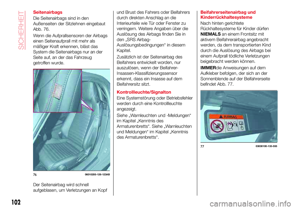 Abarth 124 Spider 2017 Betriebsanleitung (in German) Seitenairbags
Die Seitenairbags sind in den
Außenseiten der Sitzlehnen eingebaut
Abb. 76.
Wenn die Aufprallsensoren der Airbags
einen Seitenaufprall mit mehr als
mäßiger Kraft erkennen, bläst das
Abarth 124 Spider 2017 Betriebsanleitung (in German) Seitenairbags
Die Seitenairbags sind in den
Außenseiten der Sitzlehnen eingebaut
Abb. 76.
Wenn die Aufprallsensoren der Airbags
einen Seitenaufprall mit mehr als
mäßiger Kraft erkennen, bläst das