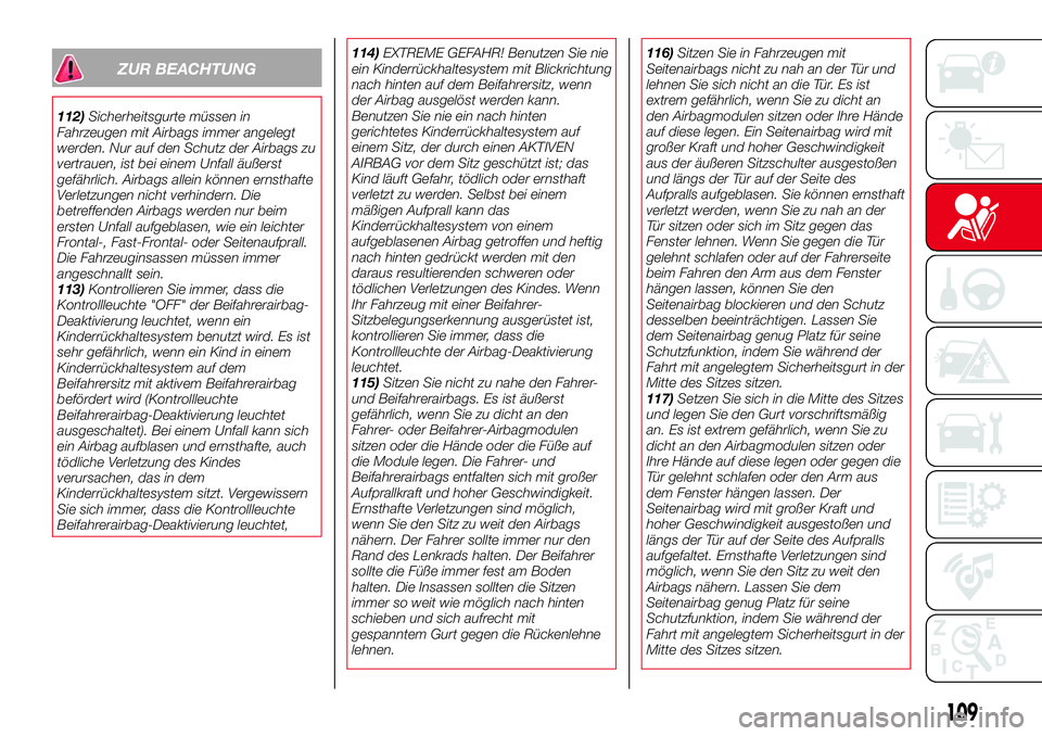 Abarth 124 Spider 2017  Betriebsanleitung (in German) ZUR BEACHTUNG
112)Sicherheitsgurte müssen in
Fahrzeugen mit Airbags immer angelegt
werden. Nur auf den Schutz der Airbags zu
vertrauen, ist bei einem Unfall äußerst
gefährlich. Airbags allein kön