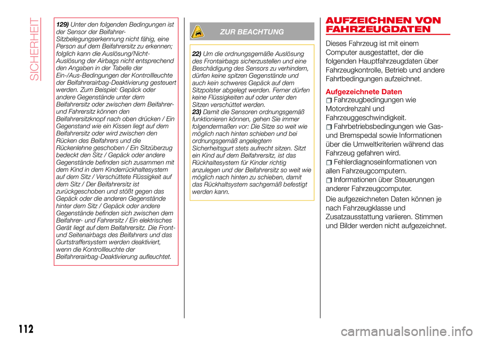 Abarth 124 Spider 2017 Betriebsanleitung (in German) 129)Unter den folgenden Bedingungen ist
der Sensor der Beifahrer-
Sitzbelegungserkennung nicht fähig, eine
Person auf dem Beifahrersitz zu erkennen;
folglich kann die Auslösung/Nicht-
Auslösung der Abarth 124 Spider 2017 Betriebsanleitung (in German) 129)Unter den folgenden Bedingungen ist
der Sensor der Beifahrer-
Sitzbelegungserkennung nicht fähig, eine
Person auf dem Beifahrersitz zu erkennen;
folglich kann die Auslösung/Nicht-
Auslösung der