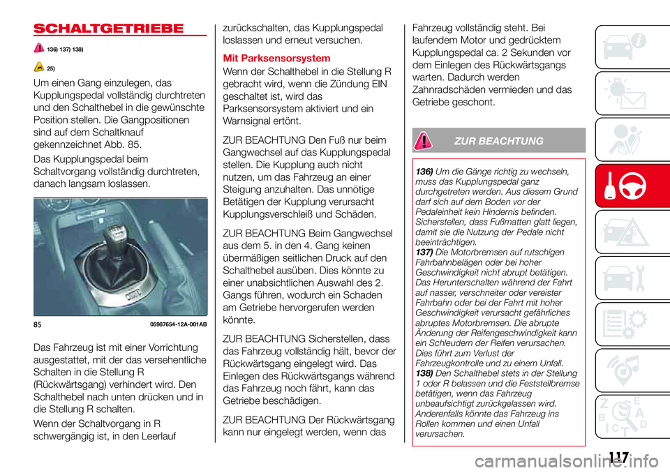 Abarth 124 Spider 2017 Betriebsanleitung (in German) SCHALTGETRIEBE
136) 137) 138)
25)
Um einen Gang einzulegen, das
Kupplungspedal vollständig durchtreten
und den Schalthebel in die gewünschte
Position stellen. Die Gangpositionen
sind auf dem Schaltk Abarth 124 Spider 2017 Betriebsanleitung (in German) SCHALTGETRIEBE
136) 137) 138)
25)
Um einen Gang einzulegen, das
Kupplungspedal vollständig durchtreten
und den Schalthebel in die gewünschte
Position stellen. Die Gangpositionen
sind auf dem Schaltk