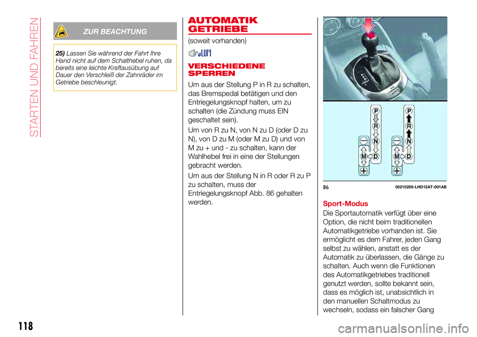 Abarth 124 Spider 2017 Betriebsanleitung (in German) ZUR BEACHTUNG
25)Lassen Sie während der Fahrt Ihre
Hand nicht auf dem Schalthebel ruhen, da
bereits eine leichte Kraftausübung auf
Dauer den Verschleiß der Zahnräder im
Getriebe beschleunigt.
AUTO Abarth 124 Spider 2017 Betriebsanleitung (in German) ZUR BEACHTUNG
25)Lassen Sie während der Fahrt Ihre
Hand nicht auf dem Schalthebel ruhen, da
bereits eine leichte Kraftausübung auf
Dauer den Verschleiß der Zahnräder im
Getriebe beschleunigt.
AUTO