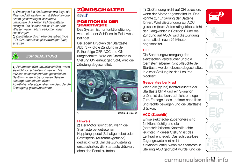 Abarth 124 Spider 2017 Betriebsanleitung (in German) 4)Entsorgen Sie die Batterien wie folgt: die
Plus- und Minusklemme mit Zellophan oder
einem gleichwertigen Isolierband
umwickeln. Auf keinen Fall die Batterie
zerlegen. Die Batterie nie ins Feuer oder Abarth 124 Spider 2017 Betriebsanleitung (in German) 4)Entsorgen Sie die Batterien wie folgt: die
Plus- und Minusklemme mit Zellophan oder
einem gleichwertigen Isolierband
umwickeln. Auf keinen Fall die Batterie
zerlegen. Die Batterie nie ins Feuer oder