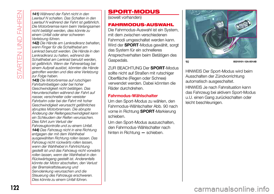 Abarth 124 Spider 2017 Betriebsanleitung (in German) 141)Während der Fahrt nicht in den
Leerlauf N schalten. Das Schalten in den
Leerlauf N während der Fahrt ist gefährlich.
Die Motorbremse kann beim Verlangsamen
nicht betätigt werden, dies könnte Abarth 124 Spider 2017 Betriebsanleitung (in German) 141)Während der Fahrt nicht in den
Leerlauf N schalten. Das Schalten in den
Leerlauf N während der Fahrt ist gefährlich.
Die Motorbremse kann beim Verlangsamen
nicht betätigt werden, dies könnte