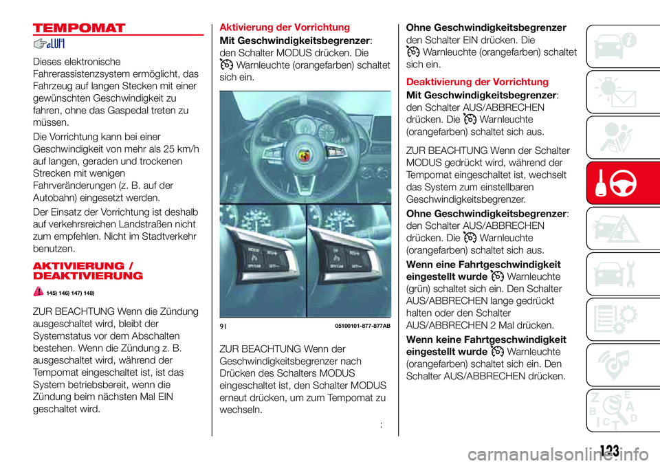 Abarth 124 Spider 2017 Betriebsanleitung (in German) TEMPOMAT
Dieses elektronische
Fahrerassistenzsystem ermöglicht, das
Fahrzeug auf langen Stecken mit einer
gewünschten Geschwindigkeit zu
fahren, ohne das Gaspedal treten zu
müssen.
Die Vorrichtung Abarth 124 Spider 2017 Betriebsanleitung (in German) TEMPOMAT
Dieses elektronische
Fahrerassistenzsystem ermöglicht, das
Fahrzeug auf langen Stecken mit einer
gewünschten Geschwindigkeit zu
fahren, ohne das Gaspedal treten zu
müssen.
Die Vorrichtung