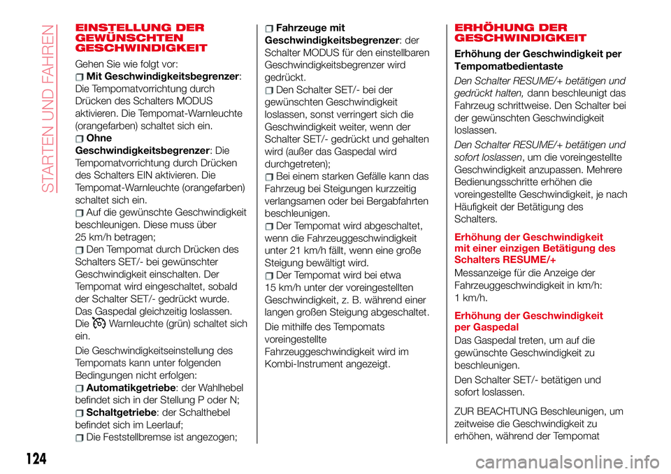 Abarth 124 Spider 2017 Betriebsanleitung (in German) EINSTELLUNG DER
GEWÜNSCHTEN
GESCHWINDIGKEIT
Gehen Sie wie folgt vor:
Mit Geschwindigkeitsbegrenzer:
Die Tempomatvorrichtung durch
Drücken des Schalters MODUS
aktivieren. Die Tempomat-Warnleuchte
(or Abarth 124 Spider 2017 Betriebsanleitung (in German) EINSTELLUNG DER
GEWÜNSCHTEN
GESCHWINDIGKEIT
Gehen Sie wie folgt vor:
Mit Geschwindigkeitsbegrenzer:
Die Tempomatvorrichtung durch
Drücken des Schalters MODUS
aktivieren. Die Tempomat-Warnleuchte
(or