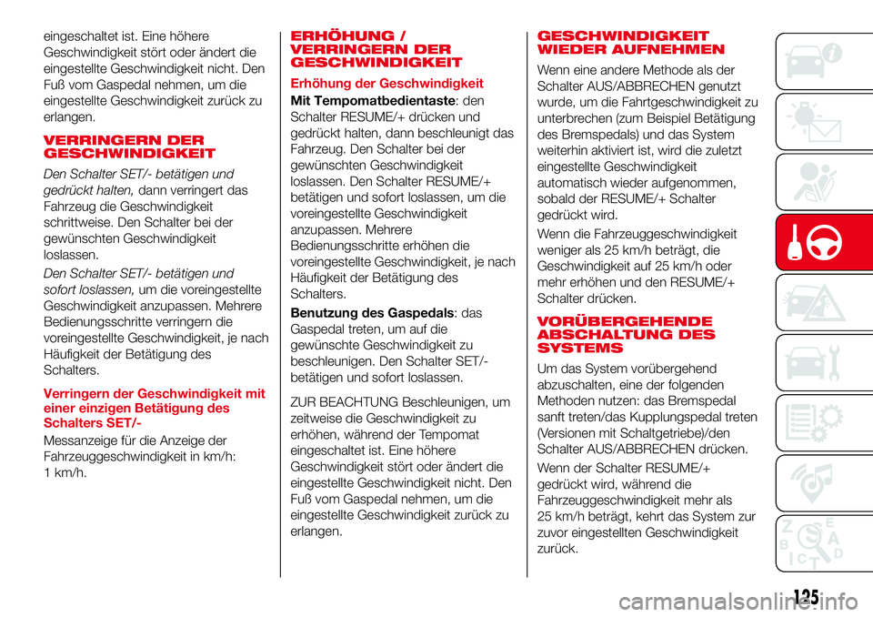 Abarth 124 Spider 2017 Betriebsanleitung (in German) eingeschaltet ist. Eine höhere
Geschwindigkeit stört oder ändert die
eingestellte Geschwindigkeit nicht. Den
Fuß vom Gaspedal nehmen, um die
eingestellte Geschwindigkeit zurück zu
erlangen.
VERRI Abarth 124 Spider 2017 Betriebsanleitung (in German) eingeschaltet ist. Eine höhere
Geschwindigkeit stört oder ändert die
eingestellte Geschwindigkeit nicht. Den
Fuß vom Gaspedal nehmen, um die
eingestellte Geschwindigkeit zurück zu
erlangen.
VERRI