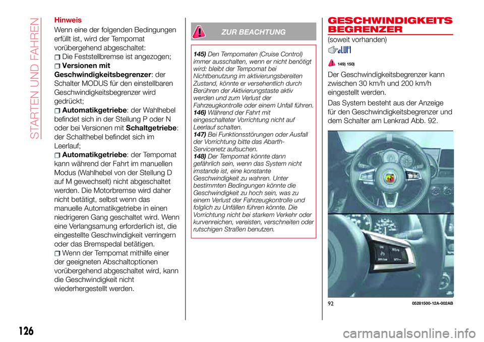 Abarth 124 Spider 2017 Betriebsanleitung (in German) Hinweis
Wenn eine der folgenden Bedingungen
erfüllt ist, wird der Tempomat
vorübergehend abgeschaltet:
Die Feststellbremse ist angezogen;
Versionen mit
Geschwindigkeitsbegrenzer:der
Schalter MODUS f Abarth 124 Spider 2017 Betriebsanleitung (in German) Hinweis
Wenn eine der folgenden Bedingungen
erfüllt ist, wird der Tempomat
vorübergehend abgeschaltet:
Die Feststellbremse ist angezogen;
Versionen mit
Geschwindigkeitsbegrenzer:der
Schalter MODUS f