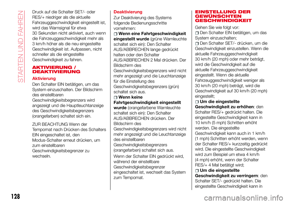 Abarth 124 Spider 2017 Betriebsanleitung (in German) Druck auf die Schalter SET/- oder
RES/+ niedriger als die aktuelle
Fahrzeuggeschwindigkeit eingestellt ist,
wird das Warnsignal für etwa
30 Sekunden nicht aktiviert, auch wenn
die Fahrzeuggeschwindig Abarth 124 Spider 2017 Betriebsanleitung (in German) Druck auf die Schalter SET/- oder
RES/+ niedriger als die aktuelle
Fahrzeuggeschwindigkeit eingestellt ist,
wird das Warnsignal für etwa
30 Sekunden nicht aktiviert, auch wenn
die Fahrzeuggeschwindig