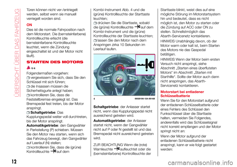 Abarth 124 Spider 2017 Betriebsanleitung (in German) Türen können nicht ver-/entriegelt
werden, selbst wenn sie manuell
verriegelt worden sind.
ON
Dies ist die normale Fahrposition nach
dem Motorstart. Die (bernsteinfarbene)
Kontrollleuchte erlischt ( Abarth 124 Spider 2017 Betriebsanleitung (in German) Türen können nicht ver-/entriegelt
werden, selbst wenn sie manuell
verriegelt worden sind.
ON
Dies ist die normale Fahrposition nach
dem Motorstart. Die (bernsteinfarbene)
Kontrollleuchte erlischt (