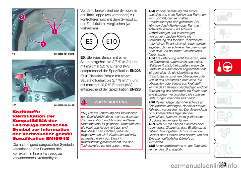 Abarth 124 Spider 2017 Betriebsanleitung (in German) ZUR BEACHTUNG
153)Für die Entfernung des Tankdeckels
den Deckel leicht lösen, warten, dass das
Zischen aufhört, und ihn dann entfernen:
Kraftstoffnebel ist gefährlich. Kraftstoff kann
die Haut und Abarth 124 Spider 2017 Betriebsanleitung (in German) ZUR BEACHTUNG
153)Für die Entfernung des Tankdeckels
den Deckel leicht lösen, warten, dass das
Zischen aufhört, und ihn dann entfernen:
Kraftstoffnebel ist gefährlich. Kraftstoff kann
die Haut und