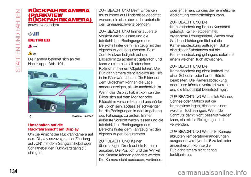 Abarth 124 Spider 2017 Betriebsanleitung (in German) RÜCKFAHRKAMERA
(PARKVIEW
RÜCKFAHRKAMERA)
(soweit vorhanden)
BETRIEB
159)
29)
Die Kamera befindet sich an der
Heckklappe Abb. 101.
Umschalten auf die
Rückfahransicht am Display
Um die Ansicht der R Abarth 124 Spider 2017 Betriebsanleitung (in German) RÜCKFAHRKAMERA
(PARKVIEW
RÜCKFAHRKAMERA)
(soweit vorhanden)
BETRIEB
159)
29)
Die Kamera befindet sich an der
Heckklappe Abb. 101.
Umschalten auf die
Rückfahransicht am Display
Um die Ansicht der R