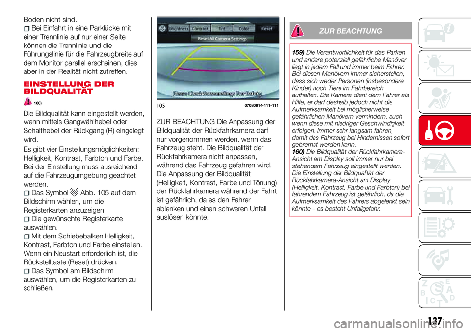 Abarth 124 Spider 2017  Betriebsanleitung (in German) Boden nicht sind.
Bei Einfahrt in eine Parklücke mit
einer Trennlinie auf nur einer Seite
können die Trennlinie und die
Führungslinie für die Fahrzeugbreite auf
dem Monitor parallel erscheinen, di