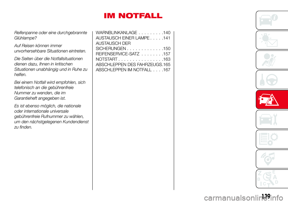 Abarth 124 Spider 2017 Betriebsanleitung (in German) IM NOTFALL
Reifenpanne oder eine durchgebrannte
Glühlampe?
Auf Reisen können immer
unvorhersehbare Situationen eintreten.
Die Seiten über die Notfallsituationen
dienen dazu, Ihnen in kritischen
Sit Abarth 124 Spider 2017 Betriebsanleitung (in German) IM NOTFALL
Reifenpanne oder eine durchgebrannte
Glühlampe?
Auf Reisen können immer
unvorhersehbare Situationen eintreten.
Die Seiten über die Notfallsituationen
dienen dazu, Ihnen in kritischen
Sit