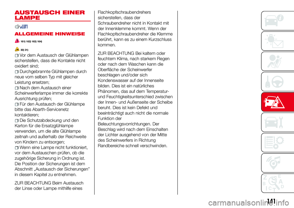 Abarth 124 Spider 2017 Betriebsanleitung (in German) AUSTAUSCH EINER
LAMPE
ALLGEMEINE HINWEISE
161) 162) 163) 164)
30) 31)
Vor dem Austausch der Glühlampen
sicherstellen, dass die Kontakte nicht
oxidiert sind;
Durchgebrannte Glühlampen durch
neue vom Abarth 124 Spider 2017 Betriebsanleitung (in German) AUSTAUSCH EINER
LAMPE
ALLGEMEINE HINWEISE
161) 162) 163) 164)
30) 31)
Vor dem Austausch der Glühlampen
sicherstellen, dass die Kontakte nicht
oxidiert sind;
Durchgebrannte Glühlampen durch
neue vom