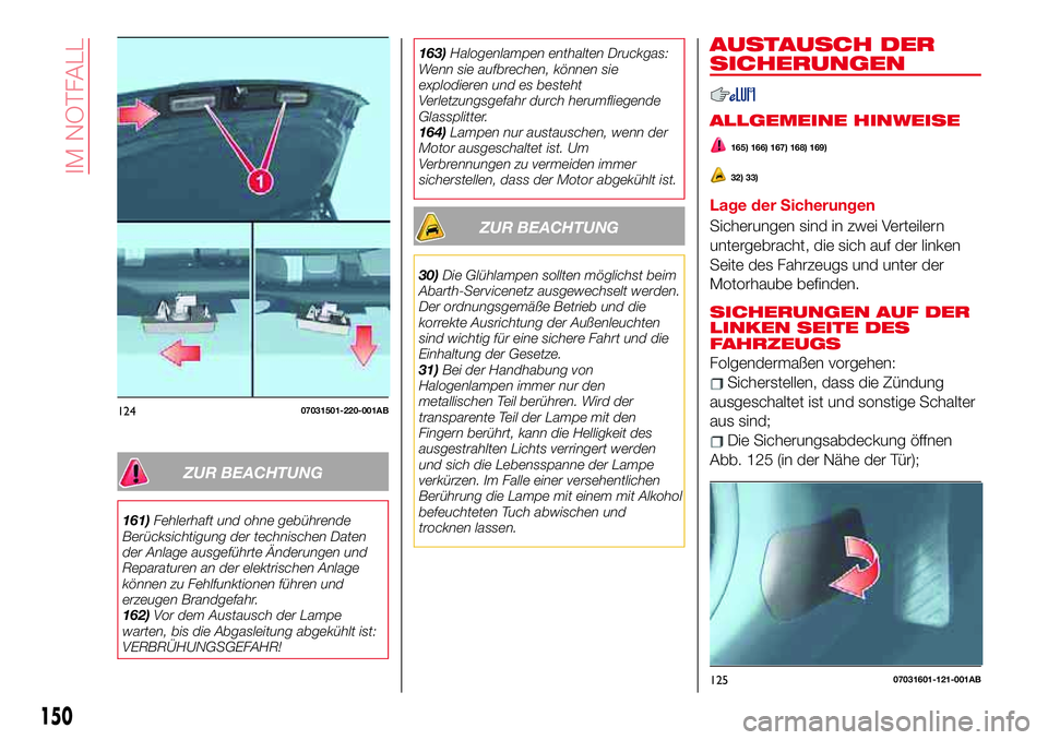Abarth 124 Spider 2017 Betriebsanleitung (in German) ZUR BEACHTUNG
161)Fehlerhaft und ohne gebührende
Berücksichtigung der technischen Daten
der Anlage ausgeführte Änderungen und
Reparaturen an der elektrischen Anlage
können zu Fehlfunktionen führ Abarth 124 Spider 2017 Betriebsanleitung (in German) ZUR BEACHTUNG
161)Fehlerhaft und ohne gebührende
Berücksichtigung der technischen Daten
der Anlage ausgeführte Änderungen und
Reparaturen an der elektrischen Anlage
können zu Fehlfunktionen führ