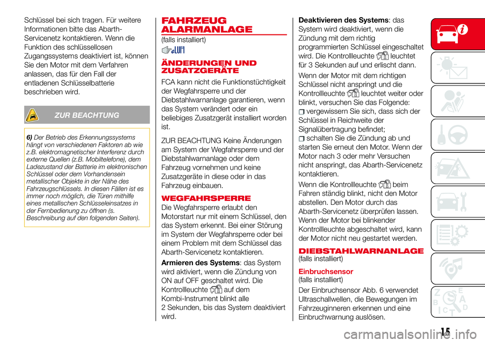 Abarth 124 Spider 2017 Betriebsanleitung (in German) Schlüssel bei sich tragen. Für weitere
Informationen bitte das Abarth-
Servicenetz kontaktieren. Wenn die
Funktion des schlüssellosen
Zugangssystems deaktiviert ist, können
Sie den Motor mit dem V Abarth 124 Spider 2017 Betriebsanleitung (in German) Schlüssel bei sich tragen. Für weitere
Informationen bitte das Abarth-
Servicenetz kontaktieren. Wenn die
Funktion des schlüssellosen
Zugangssystems deaktiviert ist, können
Sie den Motor mit dem V