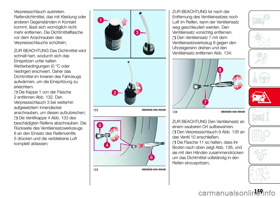 Abarth 124 Spider 2017 Betriebsanleitung (in German) Verpressschlauch austreten.
Reifendichtmittel, das mit Kleidung oder
anderen Gegenständen in Kontakt
kommt, lässt sich womöglich nicht
mehr entfernen. Die Dichtmittelflasche
vor dem Anschrauben des Abarth 124 Spider 2017 Betriebsanleitung (in German) Verpressschlauch austreten.
Reifendichtmittel, das mit Kleidung oder
anderen Gegenständen in Kontakt
kommt, lässt sich womöglich nicht
mehr entfernen. Die Dichtmittelflasche
vor dem Anschrauben des