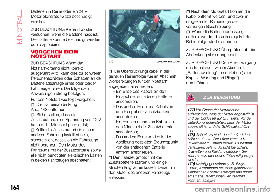 Abarth 124 Spider 2017 Betriebsanleitung (in German) Batterien in Reihe oder ein 24 V
Motor-Generator-Satz) beschädigt
werden.
ZUR BEACHTUNG Keinen Notstart
versuchen, wenn die Batterie nass ist.
Die Batterie könnte beschädigt werden
oder explodieren Abarth 124 Spider 2017 Betriebsanleitung (in German) Batterien in Reihe oder ein 24 V
Motor-Generator-Satz) beschädigt
werden.
ZUR BEACHTUNG Keinen Notstart
versuchen, wenn die Batterie nass ist.
Die Batterie könnte beschädigt werden
oder explodieren