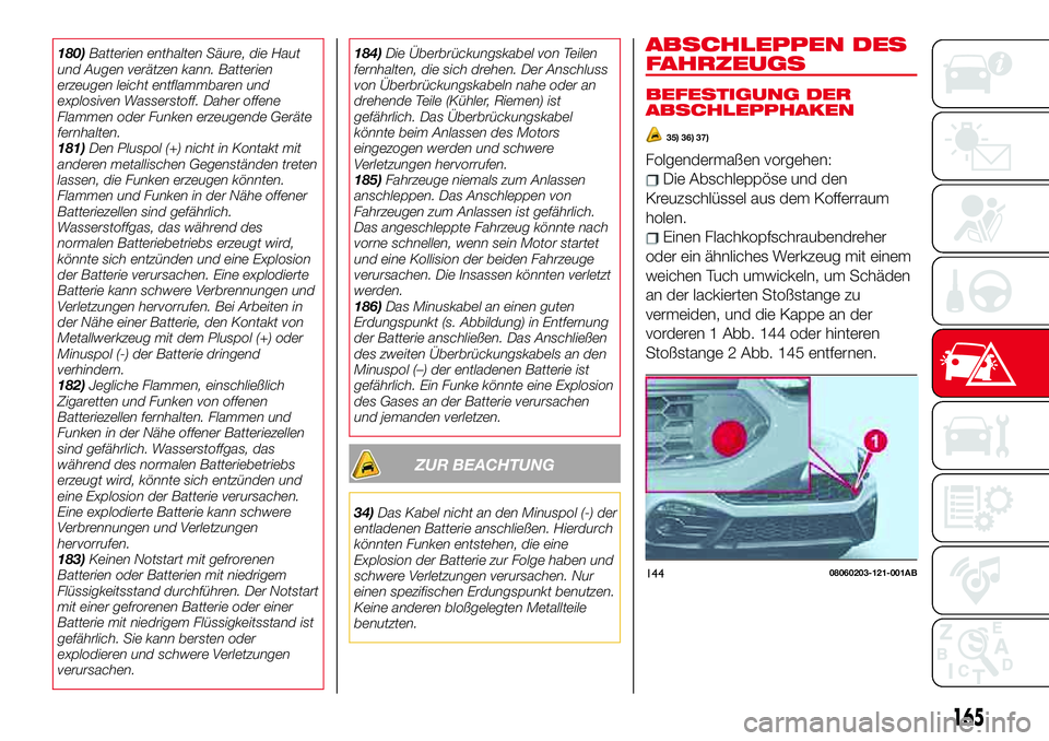 Abarth 124 Spider 2017 Betriebsanleitung (in German) 180)Batterien enthalten Säure, die Haut
und Augen verätzen kann. Batterien
erzeugen leicht entflammbaren und
explosiven Wasserstoff. Daher offene
Flammen oder Funken erzeugende Geräte
fernhalten.
1 Abarth 124 Spider 2017 Betriebsanleitung (in German) 180)Batterien enthalten Säure, die Haut
und Augen verätzen kann. Batterien
erzeugen leicht entflammbaren und
explosiven Wasserstoff. Daher offene
Flammen oder Funken erzeugende Geräte
fernhalten.
1