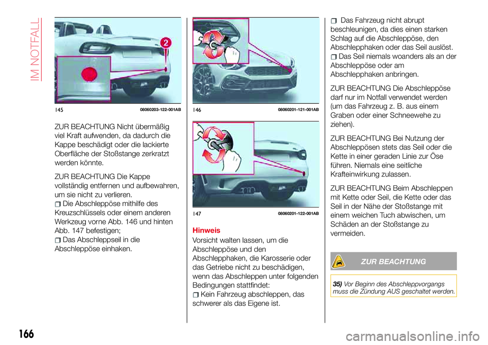 Abarth 124 Spider 2017 Betriebsanleitung (in German) ZUR BEACHTUNG Nicht übermäßig
viel Kraft aufwenden, da dadurch die
Kappe beschädigt oder die lackierte
Oberfläche der Stoßstange zerkratzt
werden könnte.
ZUR BEACHTUNG Die Kappe
vollständig en Abarth 124 Spider 2017 Betriebsanleitung (in German) ZUR BEACHTUNG Nicht übermäßig
viel Kraft aufwenden, da dadurch die
Kappe beschädigt oder die lackierte
Oberfläche der Stoßstange zerkratzt
werden könnte.
ZUR BEACHTUNG Die Kappe
vollständig en