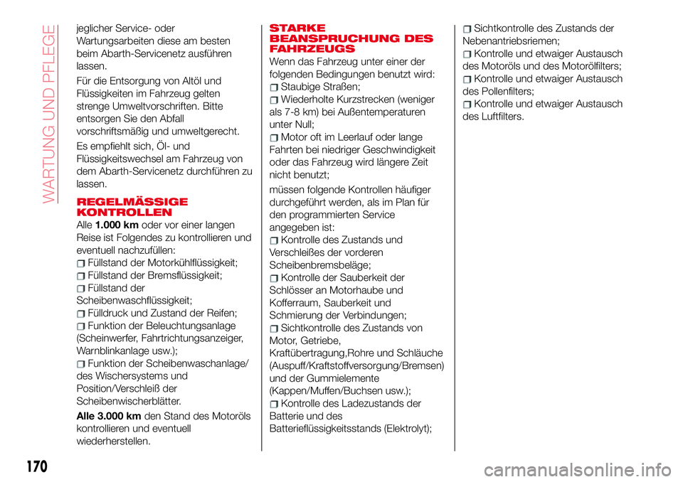 Abarth 124 Spider 2017 Betriebsanleitung (in German) jeglicher Service- oder
Wartungsarbeiten diese am besten
beim Abarth-Servicenetz ausführen
lassen.
Für die Entsorgung von Altöl und
Flüssigkeiten im Fahrzeug gelten
strenge Umweltvorschriften. Bit Abarth 124 Spider 2017 Betriebsanleitung (in German) jeglicher Service- oder
Wartungsarbeiten diese am besten
beim Abarth-Servicenetz ausführen
lassen.
Für die Entsorgung von Altöl und
Flüssigkeiten im Fahrzeug gelten
strenge Umweltvorschriften. Bit