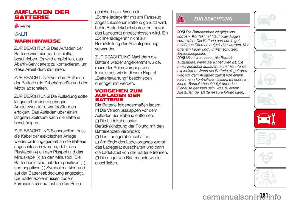 Abarth 124 Spider 2017 Betriebsanleitung (in German) AUFLADEN DER
BATTERIE
205) 206)
WARNHINWEISE
ZUR BEACHTUNG Das Aufladen der
Batterie wird hier nur beispielhaft
beschrieben. Es wird empfohlen, das
Abarth-Servicenetz zu kontaktieren, um
diese Arbeit Abarth 124 Spider 2017 Betriebsanleitung (in German) AUFLADEN DER
BATTERIE
205) 206)
WARNHINWEISE
ZUR BEACHTUNG Das Aufladen der
Batterie wird hier nur beispielhaft
beschrieben. Es wird empfohlen, das
Abarth-Servicenetz zu kontaktieren, um
diese Arbeit