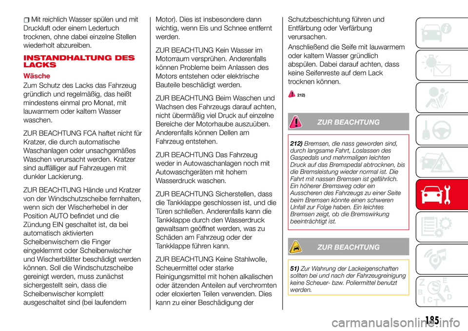 Abarth 124 Spider 2017 Betriebsanleitung (in German) Mit reichlich Wasser spülen und mit
Druckluft oder einem Ledertuch
trocknen, ohne dabei einzelne Stellen
wiederholt abzureiben.
INSTANDHALTUNG DES
LACKS
Wäsche
Zum Schutz des Lacks das Fahrzeug
grü Abarth 124 Spider 2017 Betriebsanleitung (in German) Mit reichlich Wasser spülen und mit
Druckluft oder einem Ledertuch
trocknen, ohne dabei einzelne Stellen
wiederholt abzureiben.
INSTANDHALTUNG DES
LACKS
Wäsche
Zum Schutz des Lacks das Fahrzeug
grü