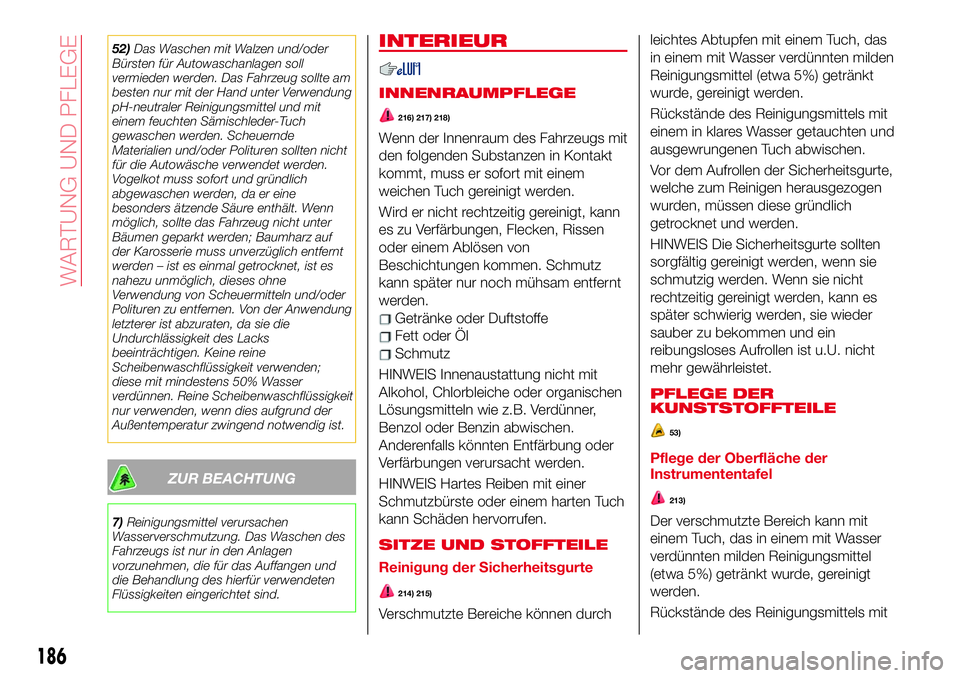 Abarth 124 Spider 2017 Betriebsanleitung (in German) 52)Das Waschen mit Walzen und/oder
Bürsten für Autowaschanlagen soll
vermieden werden. Das Fahrzeug sollte am
besten nur mit der Hand unter Verwendung
pH-neutraler Reinigungsmittel und mit
einem feu Abarth 124 Spider 2017 Betriebsanleitung (in German) 52)Das Waschen mit Walzen und/oder
Bürsten für Autowaschanlagen soll
vermieden werden. Das Fahrzeug sollte am
besten nur mit der Hand unter Verwendung
pH-neutraler Reinigungsmittel und mit
einem feu