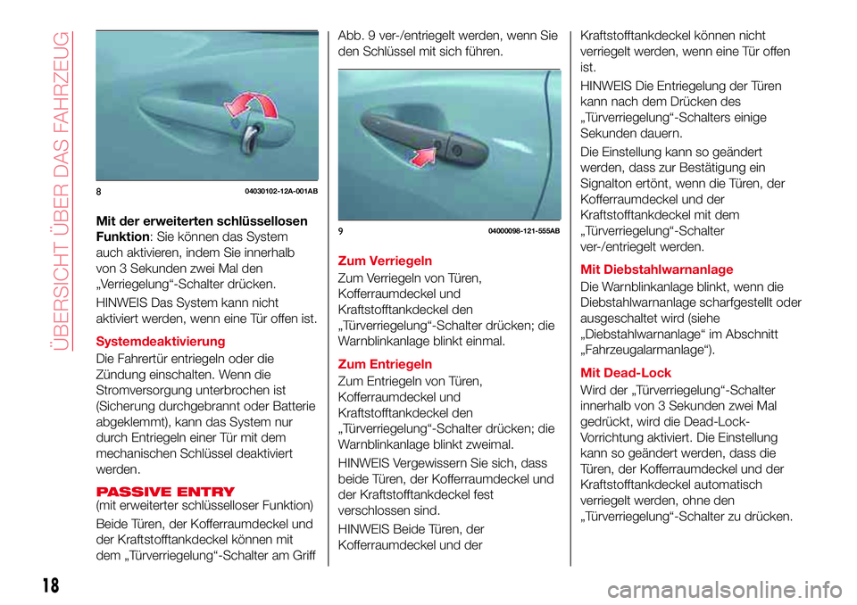 Abarth 124 Spider 2017 Betriebsanleitung (in German) Mit der erweiterten schlüssellosen
Funktion: Sie können das System
auch aktivieren, indem Sie innerhalb
von 3 Sekunden zwei Mal den
„Verriegelung“-Schalter drücken.
HINWEIS Das System kann nich Abarth 124 Spider 2017 Betriebsanleitung (in German) Mit der erweiterten schlüssellosen
Funktion: Sie können das System
auch aktivieren, indem Sie innerhalb
von 3 Sekunden zwei Mal den
„Verriegelung“-Schalter drücken.
HINWEIS Das System kann nich