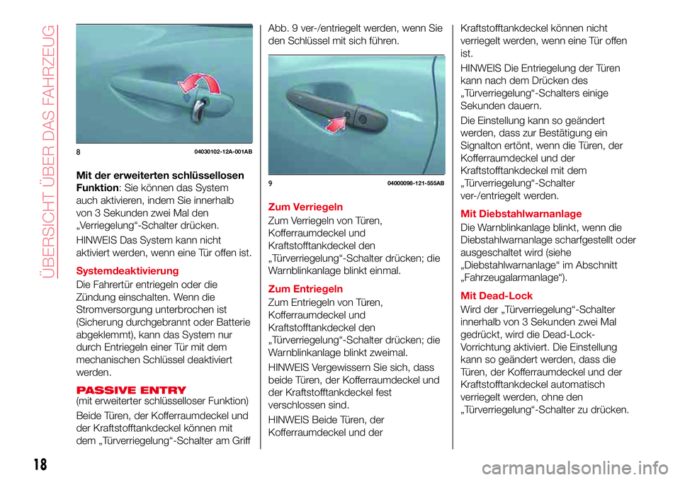 Abarth 124 Spider 2017  Betriebsanleitung (in German) Mit der erweiterten schlüssellosen
Funktion: Sie können das System
auch aktivieren, indem Sie innerhalb
von 3 Sekunden zwei Mal den
„Verriegelung“-Schalter drücken.
HINWEIS Das System kann nich