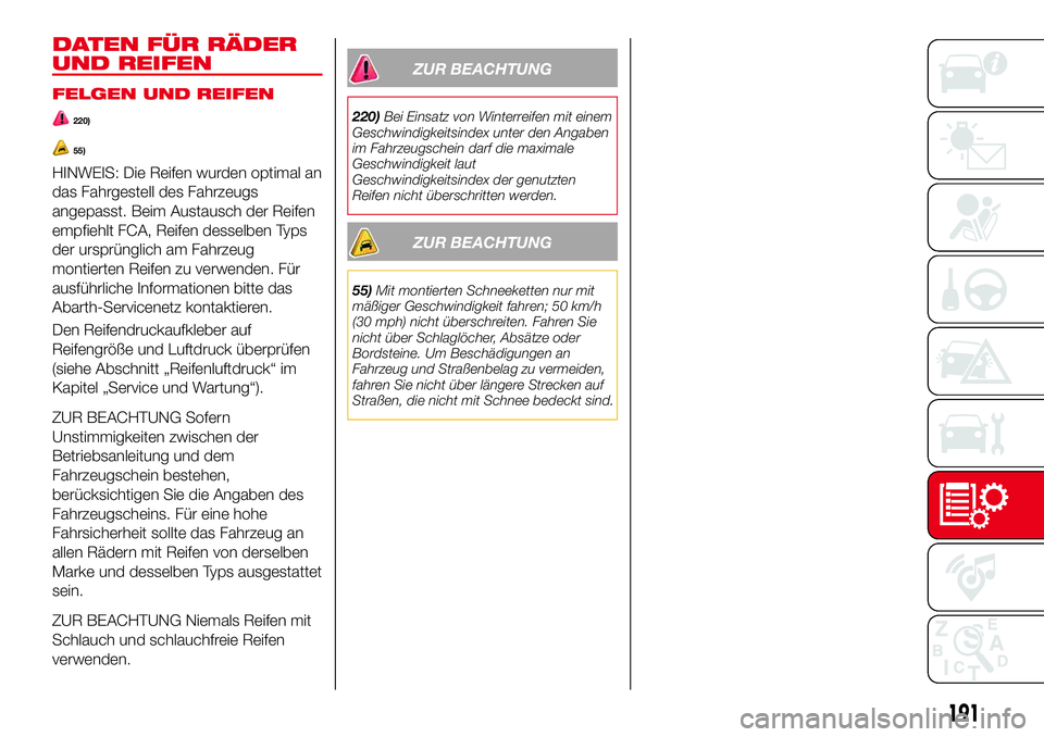 Abarth 124 Spider 2017 Betriebsanleitung (in German) DATEN FÜR RÄDER
UND REIFEN
FELGEN UND REIFEN
220)
55)
HINWEIS: Die Reifen wurden optimal an
das Fahrgestell des Fahrzeugs
angepasst. Beim Austausch der Reifen
empfiehlt FCA, Reifen desselben Typs
de Abarth 124 Spider 2017 Betriebsanleitung (in German) DATEN FÜR RÄDER
UND REIFEN
FELGEN UND REIFEN
220)
55)
HINWEIS: Die Reifen wurden optimal an
das Fahrgestell des Fahrzeugs
angepasst. Beim Austausch der Reifen
empfiehlt FCA, Reifen desselben Typs
de