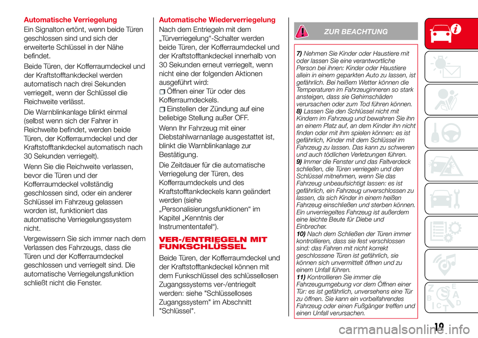 Abarth 124 Spider 2017 Betriebsanleitung (in German) Automatische Verriegelung
Ein Signalton ertönt, wenn beide Türen
geschlossen sind und sich der
erweiterte Schlüssel in der Nähe
befindet.
Beide Türen, der Kofferraumdeckel und
der Kraftstofftankd Abarth 124 Spider 2017 Betriebsanleitung (in German) Automatische Verriegelung
Ein Signalton ertönt, wenn beide Türen
geschlossen sind und sich der
erweiterte Schlüssel in der Nähe
befindet.
Beide Türen, der Kofferraumdeckel und
der Kraftstofftankd