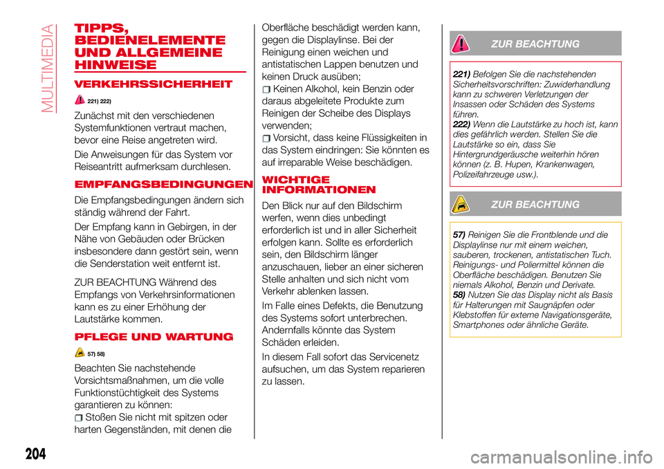 Abarth 124 Spider 2017  Betriebsanleitung (in German) TIPPS,
BEDIENELEMENTE
UND ALLGEMEINE
HINWEISE
VERKEHRSSICHERHEIT
221) 222)
Zunächst mit den verschiedenen
Systemfunktionen vertraut machen,
bevor eine Reise angetreten wird.
Die Anweisungen für das 