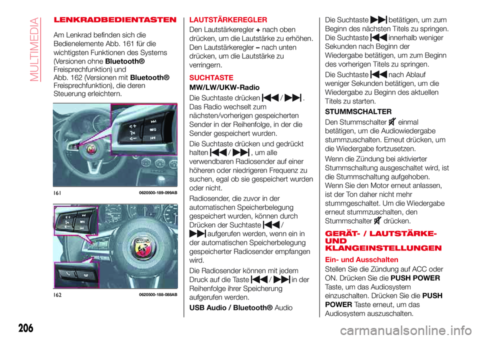Abarth 124 Spider 2017 Betriebsanleitung (in German) LENKRADBEDIENTASTENLAUTSTÄRKEREGLER
Den Lautstärkeregler+nach oben
drücken, um die Lautstärke zu erhöhen.
Den Lautstärkeregler–nach unten
drücken, um die Lautstärke zu
verringern.
SUCHTASTE
Abarth 124 Spider 2017 Betriebsanleitung (in German) LENKRADBEDIENTASTENLAUTSTÄRKEREGLER
Den Lautstärkeregler+nach oben
drücken, um die Lautstärke zu erhöhen.
Den Lautstärkeregler–nach unten
drücken, um die Lautstärke zu
verringern.
SUCHTASTE