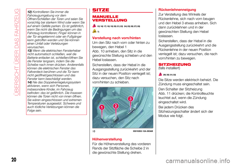 Abarth 124 Spider 2017  Betriebsanleitung (in German) 12)Kontrollieren Sie immer die
Fahrzeugumgebung vor dem
Öffnen/Schließen der Türen und seien Sie
vorsichtig bei starkem Wind oder wenn Sie
auf einem Gefälle parken. Es ist gefährlich,
wenn Sie ni