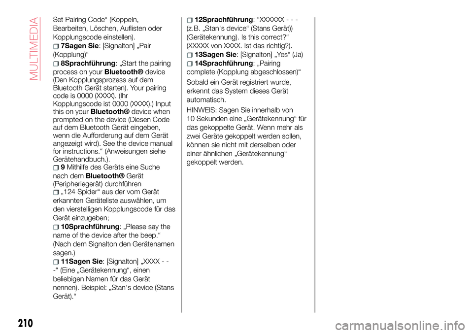 Abarth 124 Spider 2017  Betriebsanleitung (in German) Set Pairing Code“ (Koppeln,
Bearbeiten, Löschen, Auflisten oder
Kopplungscode einstellen).
7Sagen Sie: [Signalton] „Pair
(Kopplung)“
8Sprachführung: „Start the pairing
process on your
Blueto