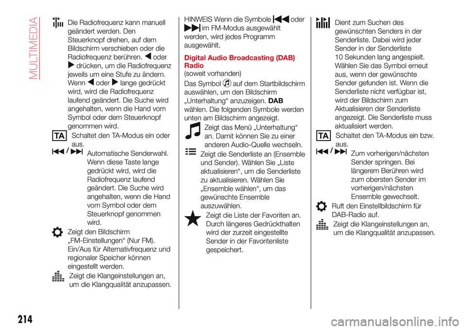 Abarth 124 Spider 2017 Betriebsanleitung (in German) Die Radiofrequenz kann manuell
geändert werden. Den
Steuerknopf drehen, auf dem
Bildschirm verschieben oder die
Radiofrequenz berühren.
oder
drücken, um die Radiofrequenz
jeweils um eine Stufe zu Abarth 124 Spider 2017 Betriebsanleitung (in German) Die Radiofrequenz kann manuell
geändert werden. Den
Steuerknopf drehen, auf dem
Bildschirm verschieben oder die
Radiofrequenz berühren.
oder
drücken, um die Radiofrequenz
jeweils um eine Stufe zu