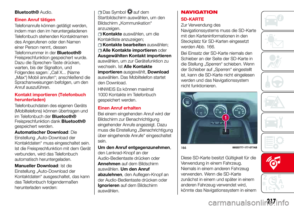Abarth 124 Spider 2017 Betriebsanleitung (in German) Bluetooth®Audio.
Einen Anruf tätigen
Telefonanrufe können getätigt werden,
indem man den im heruntergeladenen
Telefonbuch stehenden Kontaktnamen
des Angerufenen oder den Namen
einer Person nennt, Abarth 124 Spider 2017 Betriebsanleitung (in German) Bluetooth®Audio.
Einen Anruf tätigen
Telefonanrufe können getätigt werden,
indem man den im heruntergeladenen
Telefonbuch stehenden Kontaktnamen
des Angerufenen oder den Namen
einer Person nennt,