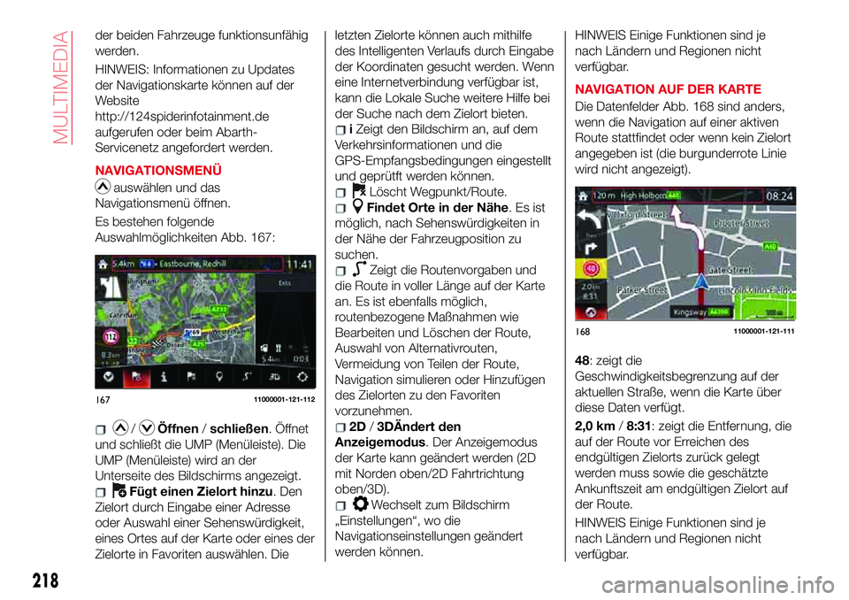 Abarth 124 Spider 2017 Betriebsanleitung (in German) der beiden Fahrzeuge funktionsunfähig
werden.
HINWEIS: Informationen zu Updates
der Navigationskarte können auf der
Website
http://124spiderinfotainment.de
aufgerufen oder beim Abarth-
Servicenetz a Abarth 124 Spider 2017 Betriebsanleitung (in German) der beiden Fahrzeuge funktionsunfähig
werden.
HINWEIS: Informationen zu Updates
der Navigationskarte können auf der
Website
http://124spiderinfotainment.de
aufgerufen oder beim Abarth-
Servicenetz a