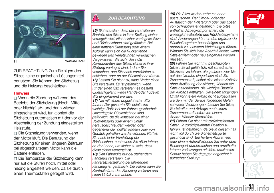 Abarth 124 Spider 2017 Betriebsanleitung (in German) ZUR BEACHTUNG Zum Reinigen des
Sitzes keine organischen Lösungsmittel
benutzen. Sie können den Sitzbezug
und die Heizung beschädigen.
HinweisWenn die Zündung während des
Betriebs der Sitzheizung Abarth 124 Spider 2017 Betriebsanleitung (in German) ZUR BEACHTUNG Zum Reinigen des
Sitzes keine organischen Lösungsmittel
benutzen. Sie können den Sitzbezug
und die Heizung beschädigen.
HinweisWenn die Zündung während des
Betriebs der Sitzheizung