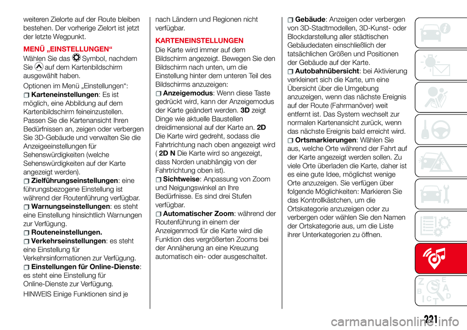 Abarth 124 Spider 2017 Betriebsanleitung (in German) weiteren Zielorte auf der Route bleiben
bestehen. Der vorherige Zielort ist jetzt
der letzte Wegpunkt.
MENÜ „EINSTELLUNGEN“
Wählen Sie das
Symbol, nachdem
Sie
auf dem Kartenbildschirm
ausgewähl Abarth 124 Spider 2017 Betriebsanleitung (in German) weiteren Zielorte auf der Route bleiben
bestehen. Der vorherige Zielort ist jetzt
der letzte Wegpunkt.
MENÜ „EINSTELLUNGEN“
Wählen Sie das
Symbol, nachdem
Sie
auf dem Kartenbildschirm
ausgewähl